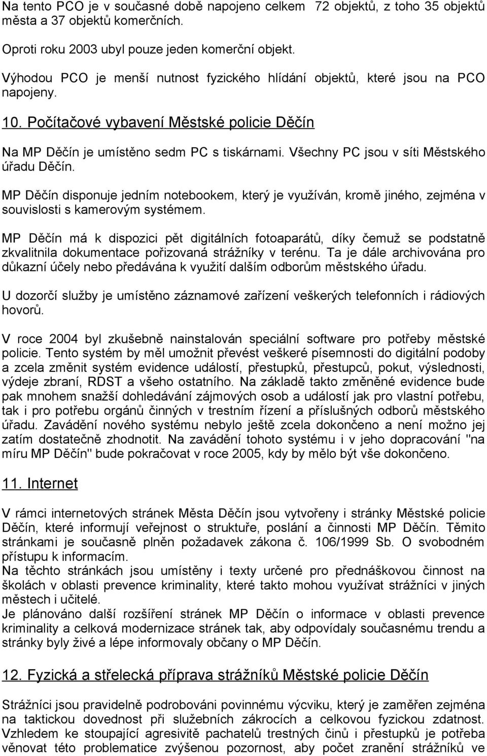 Všechny PC jsou v síti Městského úřadu Děčín. MP Děčín disponuje jedním notebookem, který je využíván, kromě jiného, zejména v souvislosti s kamerovým systémem.