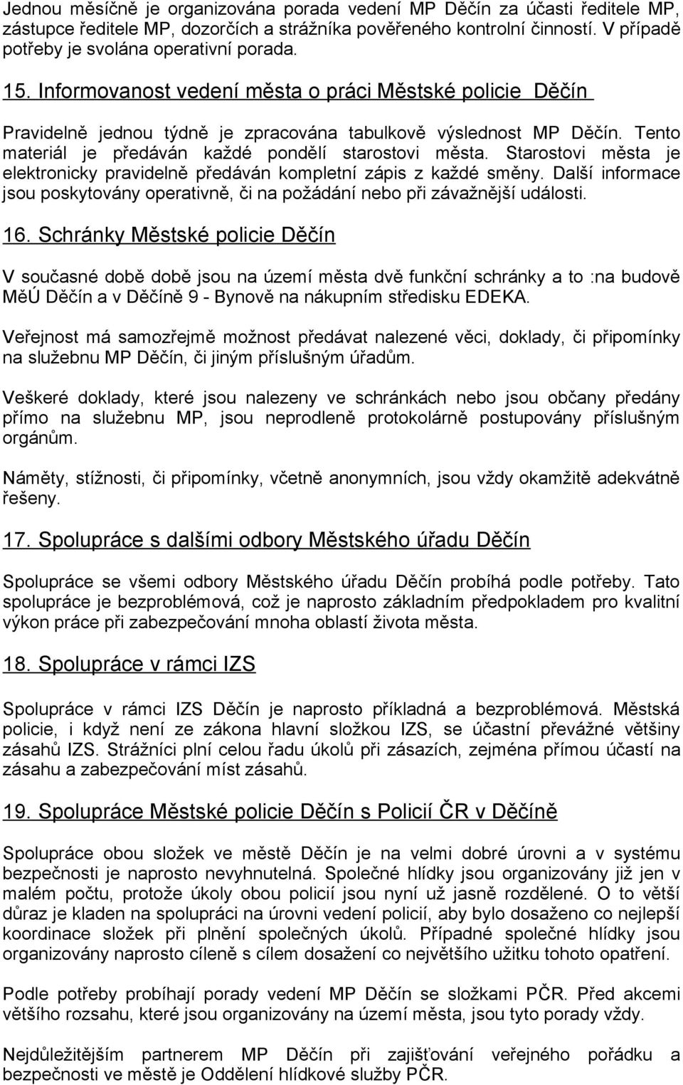 Starostovi města je elektronicky pravidelně předáván kompletní zápis z každé směny. Další informace jsou poskytovány operativně, či na požádání nebo při závažnější události. 16.