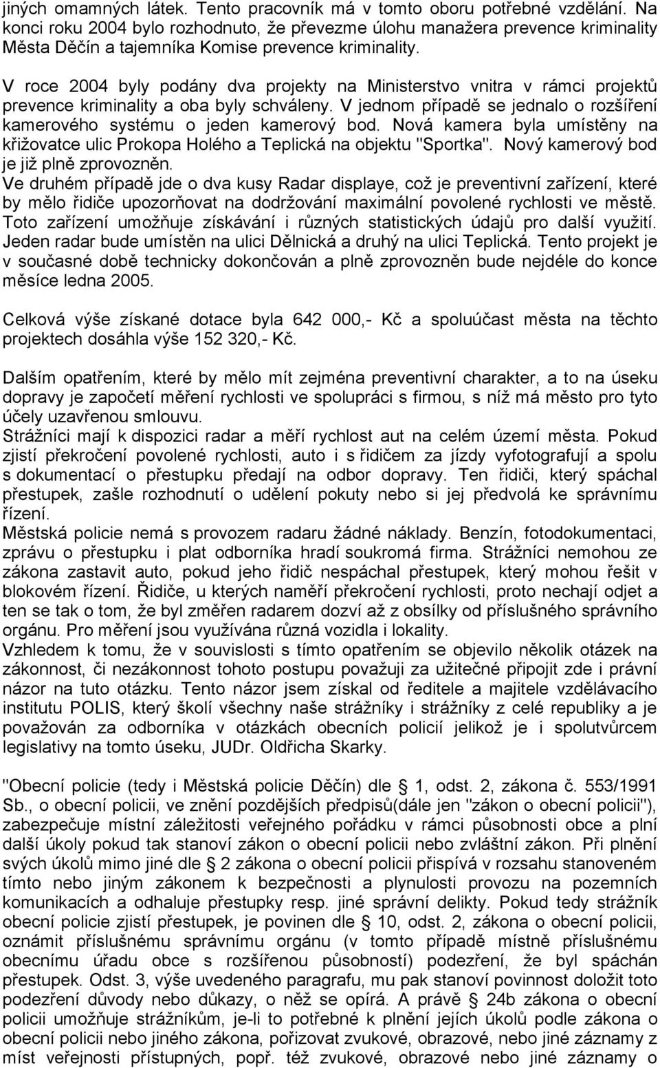 V roce 2004 byly podány dva projekty na Ministerstvo vnitra v rámci projektů prevence kriminality a oba byly schváleny. V jednom případě se jednalo o rozšíření kamerového systému o jeden kamerový bod.