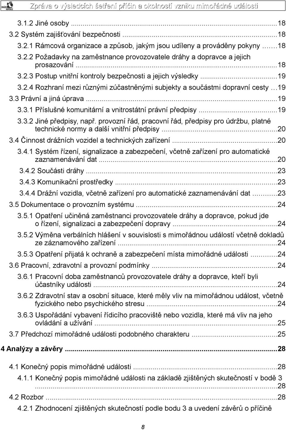 ..19 3.3.2 Jiné předpisy, např. provozní řád, pracovní řád, předpisy pro údržbu, platné technické normy a další vnitřní předpisy...20 3.4 