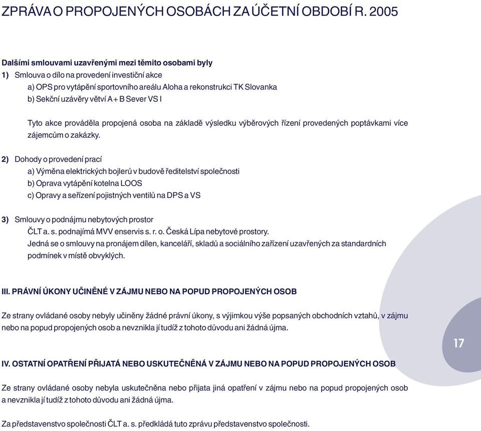 vìtví A + B Sever VS I Tyto akce provádìla propojená osoba na základì výsledku výbìrových øízení provedených poptávkami více zájemcùm o zakázky.