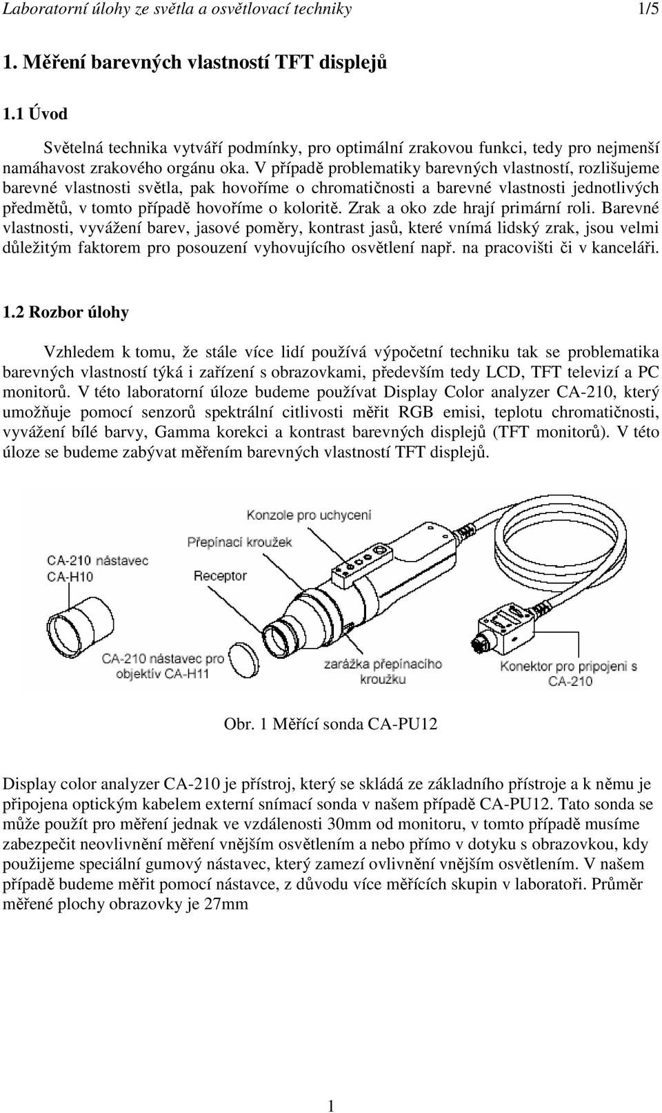 V případě problematiky barevných vlastností, rozlišujeme barevné vlastnosti světla, pak hovoříme o chromatičnosti a barevné vlastnosti jednotlivých předmětů, v tomto případě hovoříme o koloritě.