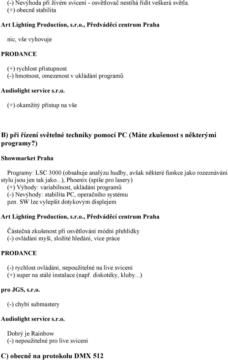 některými programy?) Programy: LSC 3000 (obsahuje analýzu hudby, avšak některé funkce jako rozeznávání stylu jsou jen tak jako.