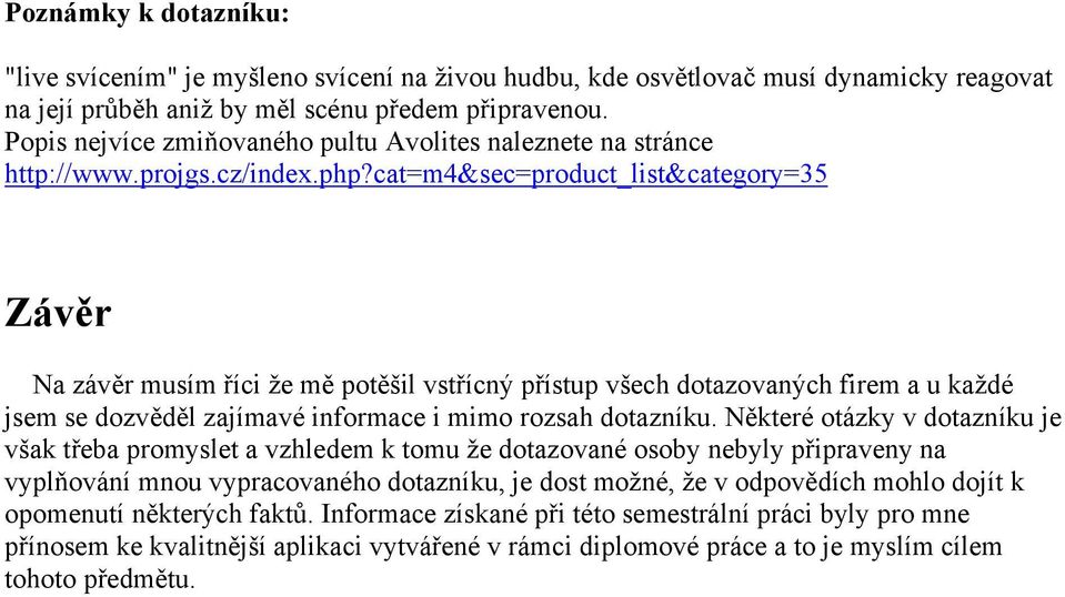 cat=m4&sec=product_list&category=35 Závěr Na závěr musím říci že mě potěšil vstřícný přístup všech dotazovaných firem a u každé jsem se dozvěděl zajímavé informace i mimo rozsah dotazníku.