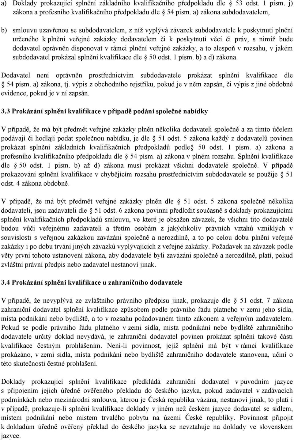 nimiž bude dodavatel oprávněn disponovat v rámci plnění veřejné zakázky, a to alespoň v rozsahu, v jakém subdodavatel prokázal splnění kvalifikace dle 50 odst. 1 písm. b) a d) zákona.