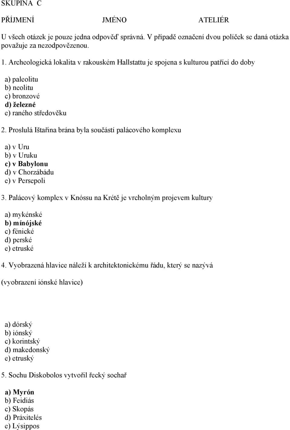 Proslulá Ištařina brána byla součástí palácového komplexu a) v Uru b) v Uruku c) v Babylonu d) v Chorzábádu e) v Persepoli 3.