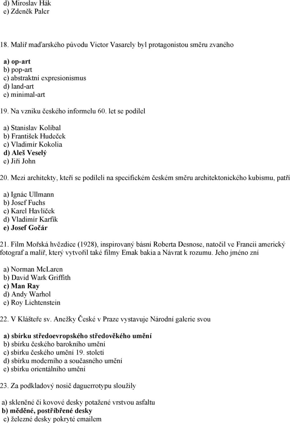 Mezi architekty, kteří se podíleli na specifickém českém směru architektonického kubismu, patří a) Ignác Ullmann b) Josef Fuchs c) Karel Havlíček d) Vladimír Karfík e) Josef Gočár 21.