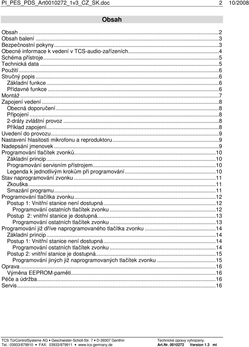 ..8 Uvedení do provozu...9 Nastavení hlasitosti mikrofonu a reproduktoru...9 Nadepsání jmenovek...9 Programování tlačítek zvonků...10 Základní princip...10 Programování servisním přístrojem.