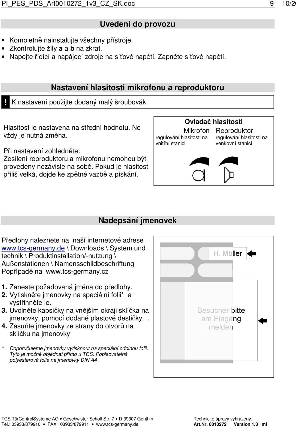 Při nastavení zohledněte: Zesílení reproduktoru a mikrofonu nemohou být provedeny nezávisle na sobě. Pokud je hlasitost příliš velká, dojde ke zpětné vazbě a pískání.