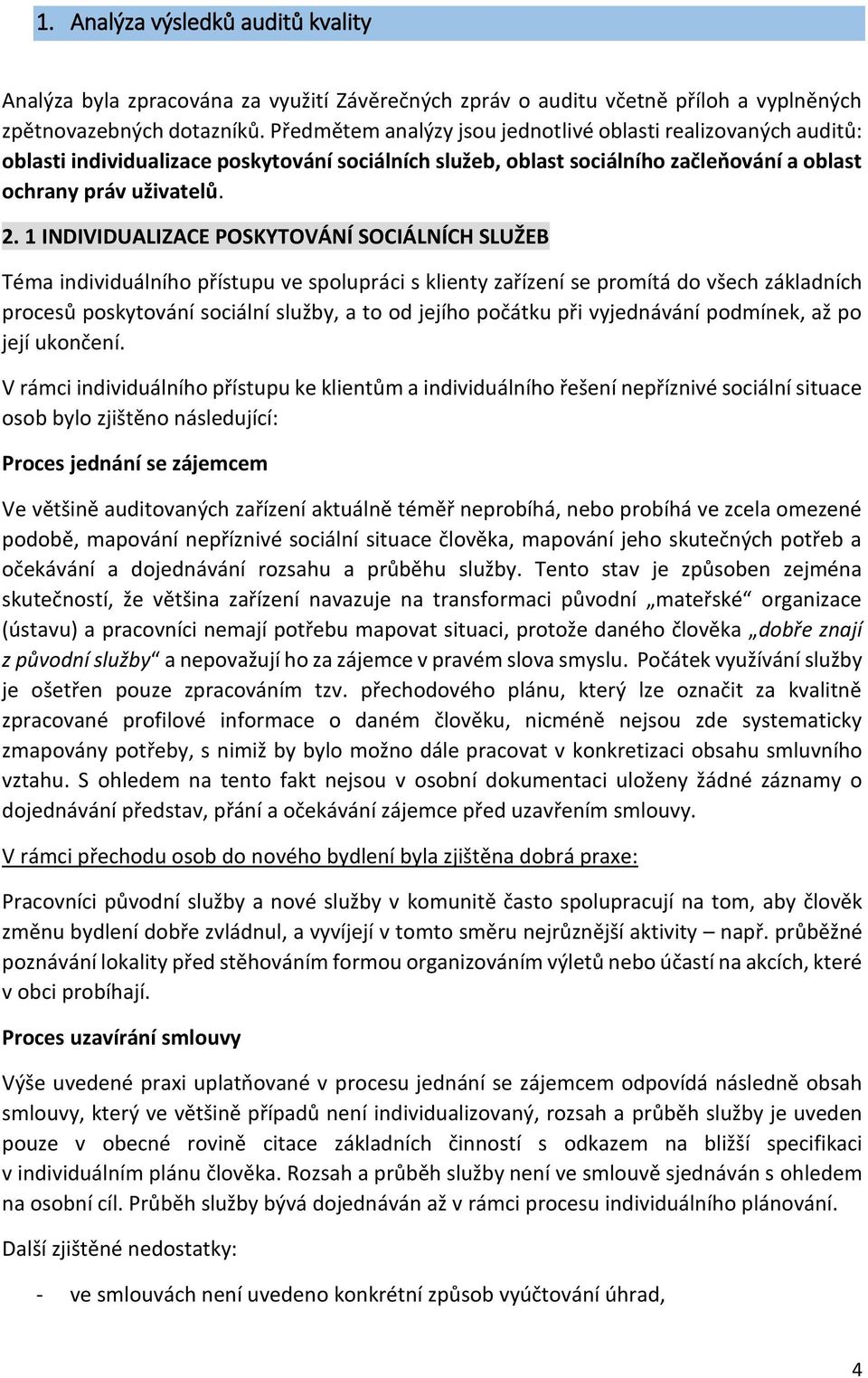 1 INDIVIDUALIZACE POSKYTOVÁNÍ SOCIÁLNÍCH SLUŽEB Téma individuálního přístupu ve spolupráci s klienty zařízení se promítá do všech základních procesů poskytování sociální služby, a to od jejího