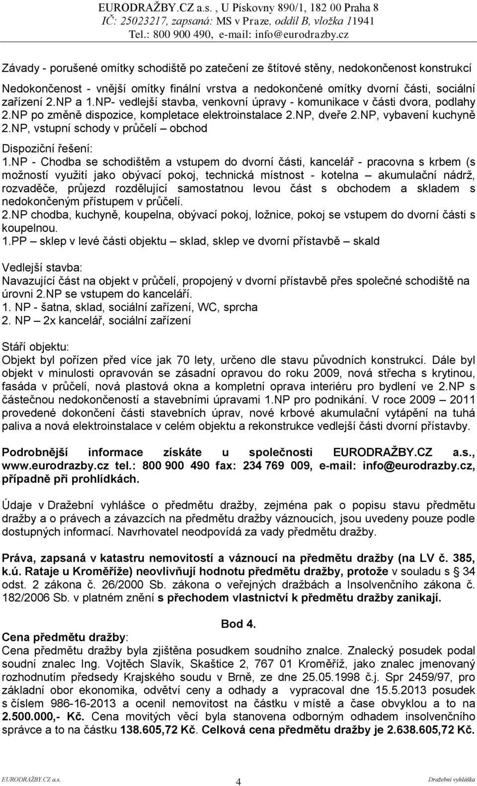 NP, vstupní schody v průčelí obchod Dispoziční řešení: 1.