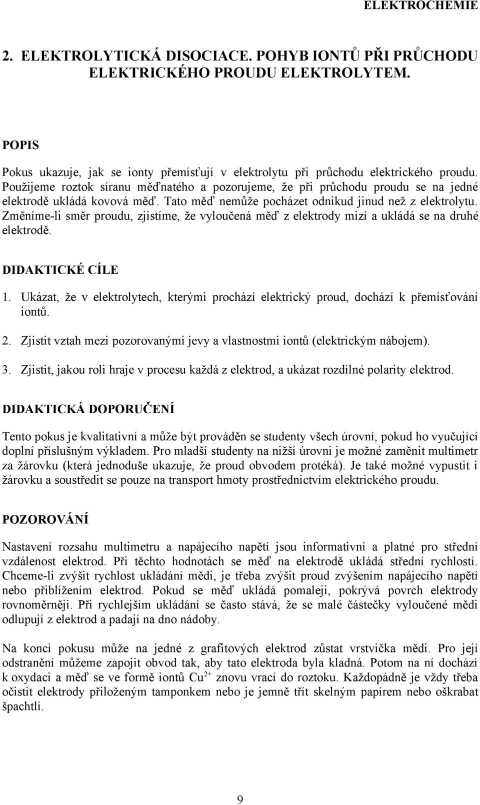 Změníme-li směr proudu, zjistíme, že vyloučená měď z elektrody mizí a ukládá se na druhé elektrodě. DIDAKTICKÉ CÍLE 1.