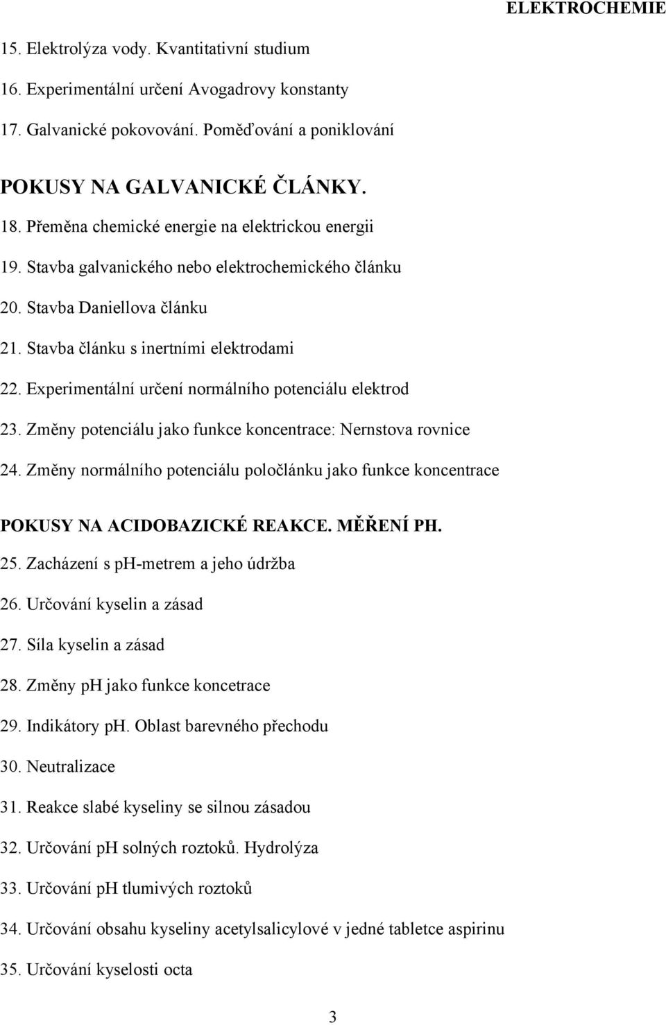 Experimentální určení normálního potenciálu elektrod 23. Změny potenciálu jako funkce koncentrace: Nernstova rovnice 24.