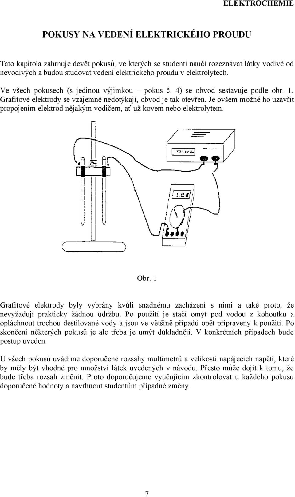 Je ovšem možné ho uzavřít propojením elektrod nějakým vodičem, ať už kovem nebo elektrolytem. Obr.