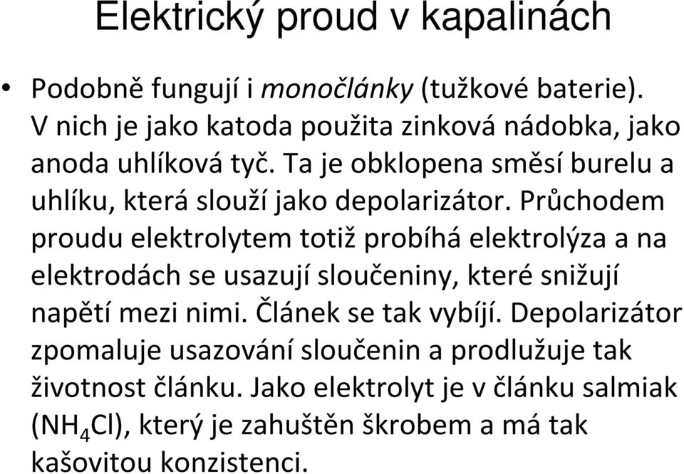 Průchodem proudu elektrolytem totiž probíhá elektrolýza a na elektrodách se usazují sloučeniny, které snižují napětí mezi nimi.