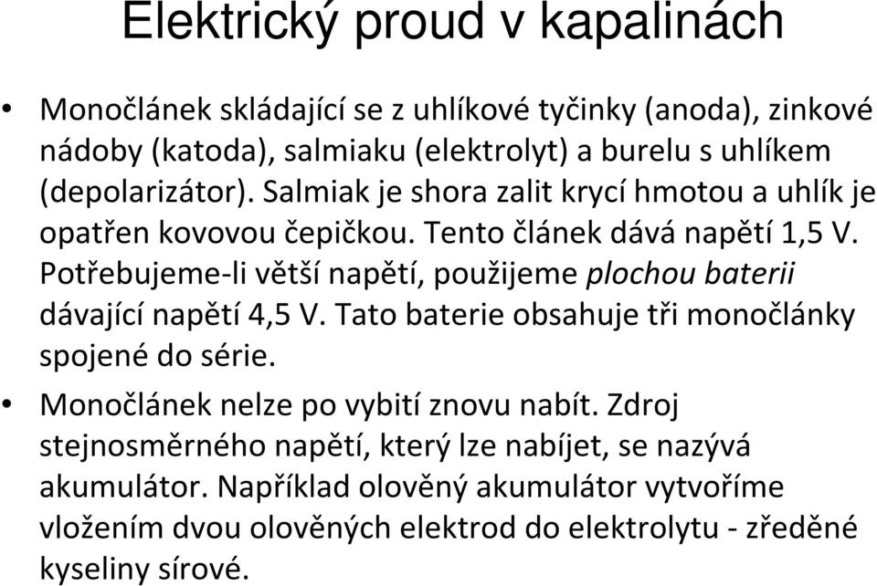 Potřebujeme-li větší napětí, použijeme plochou baterii dávající napětí 4,5 V. Tato baterie obsahuje tři monočlánky spojené do série.