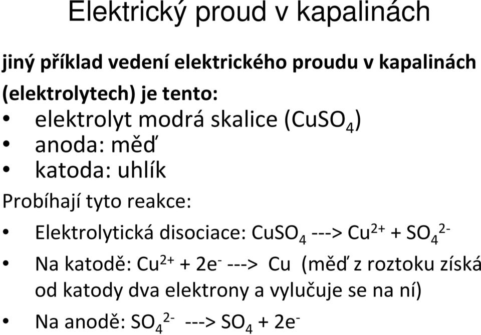 Elektrolytická disociace: CuSO 4 ---> Cu 2+ + SO 4 2- Na katodě: Cu 2+ + 2e - ---> Cu