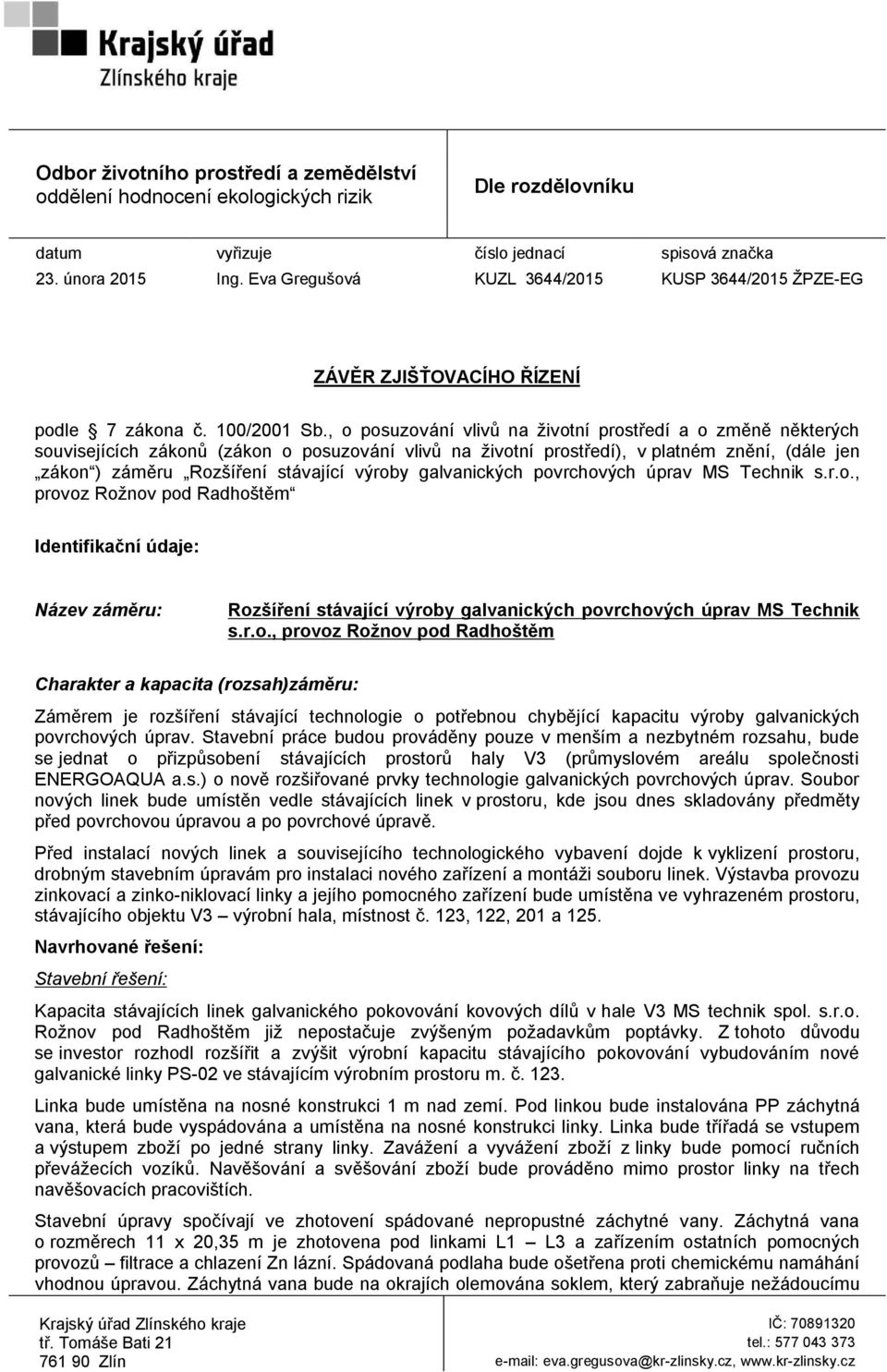 , o posuzování vlivů na životní prostředí a o změně některých souvisejících zákonů (zákon o posuzování vlivů na životní prostředí), v platném znění, (dále jen zákon ) záměru Rozšíření stávající