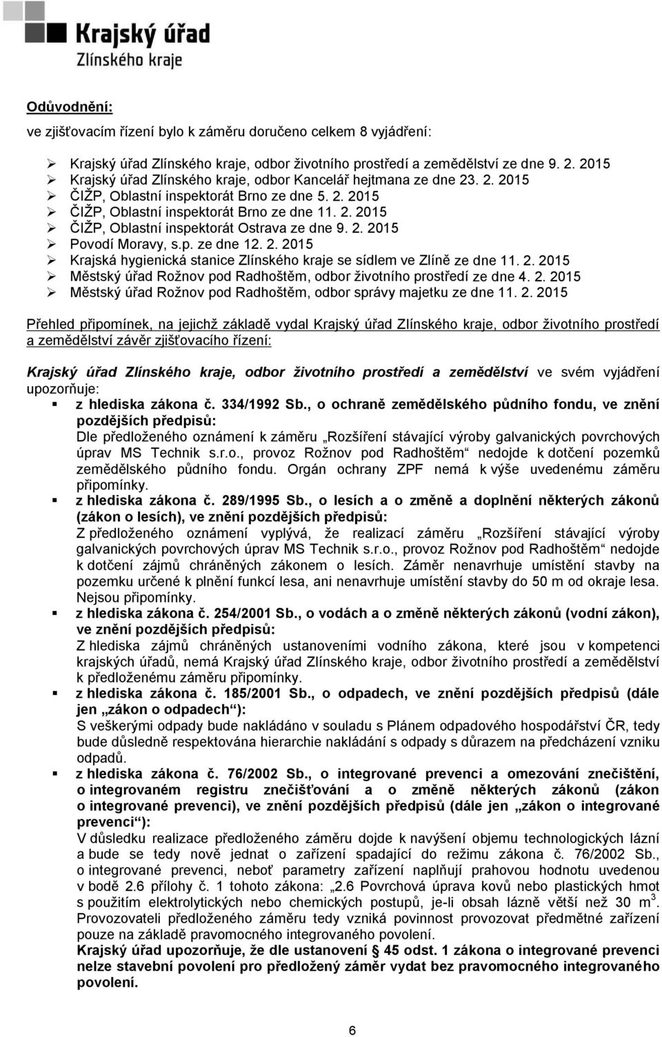 2. 2015 Povodí Moravy, s.p. ze dne 12. 2. 2015 Krajská hygienická stanice Zlínského kraje se sídlem ve Zlíně ze dne 11. 2. 2015 Městský úřad Rožnov pod Radhoštěm, odbor životního prostředí ze dne 4.