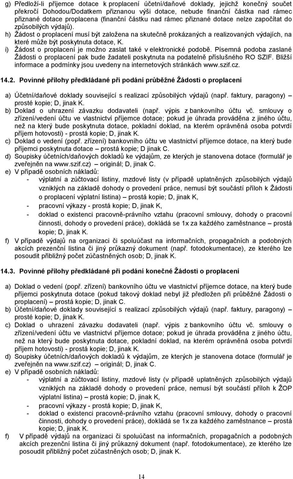 h) Žádost o proplacení musí být založena na skutečně prokázaných a realizovaných výdajích, na které může být poskytnuta dotace, K. i) Žádost o proplacení je možno zaslat také v elektronické podobě.