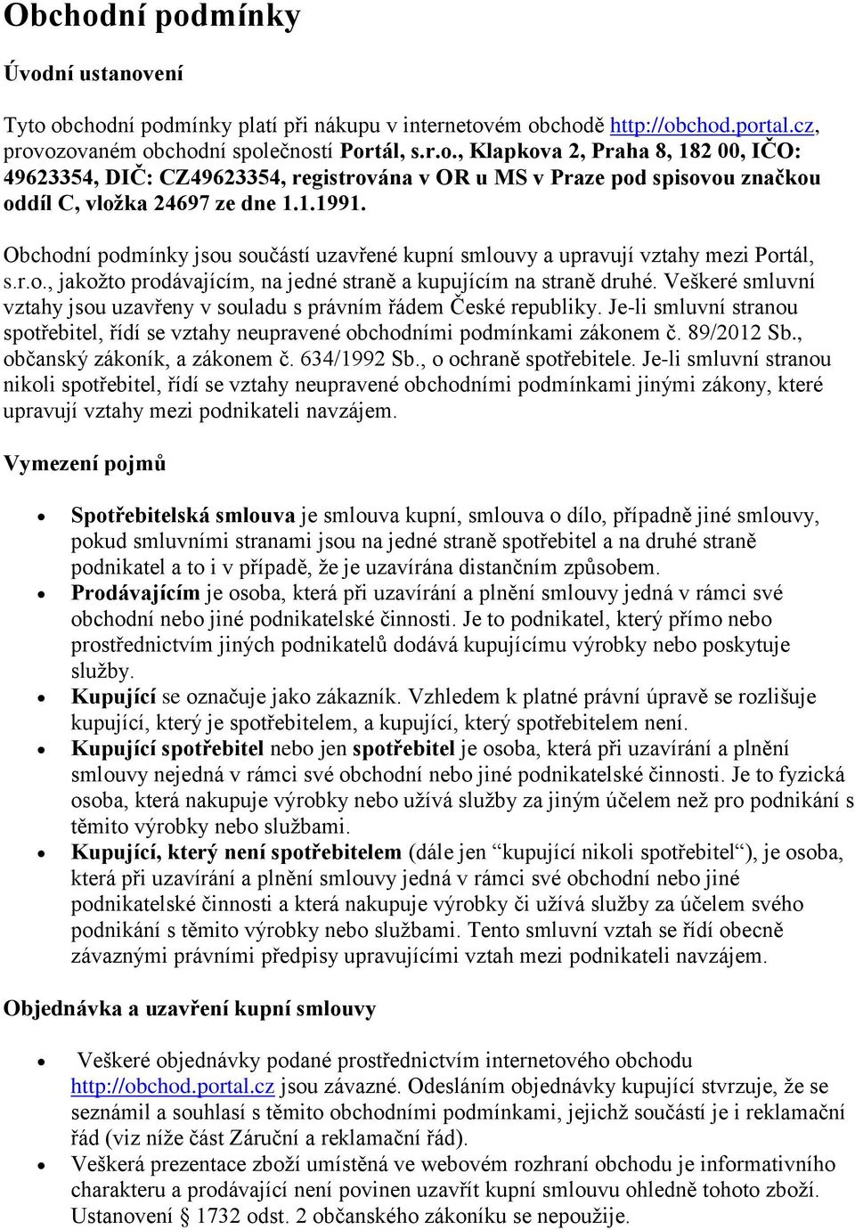 Veškeré smluvní vztahy jsou uzavřeny v souladu s právním řádem České republiky. Je-li smluvní stranou spotřebitel, řídí se vztahy neupravené obchodními podmínkami zákonem č. 89/2012 Sb.