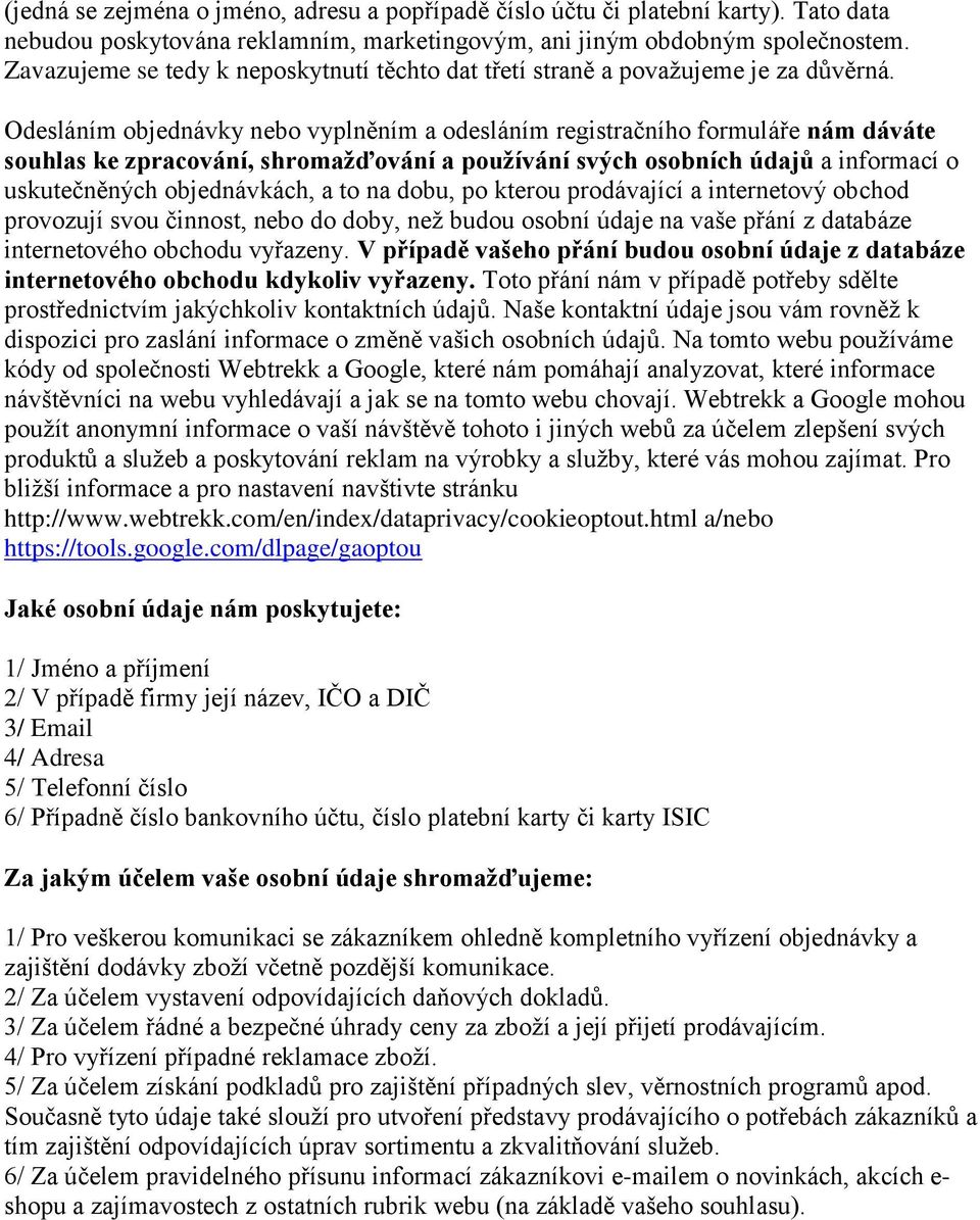 Odesláním objednávky nebo vyplněním a odesláním registračního formuláře nám dáváte souhlas ke zpracování, shromažďování a používání svých osobních údajů a informací o uskutečněných objednávkách, a to