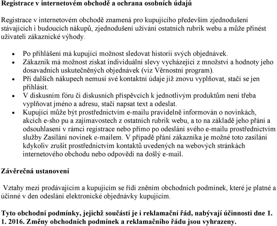 Zákazník má možnost získat individuální slevy vycházející z množství a hodnoty jeho dosavadních uskutečněných objednávek (viz Věrnostní program).