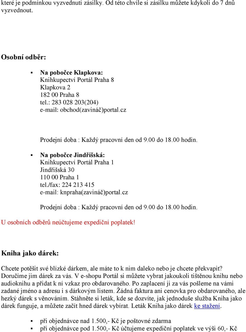 /fax: 224 213 415 e-mail: knpraha(zavináč)portal.cz Prodejní doba : Každý pracovní den od 9.00 do 18.00 hodin. U osobních odběrů neúčtujeme expediční poplatek!