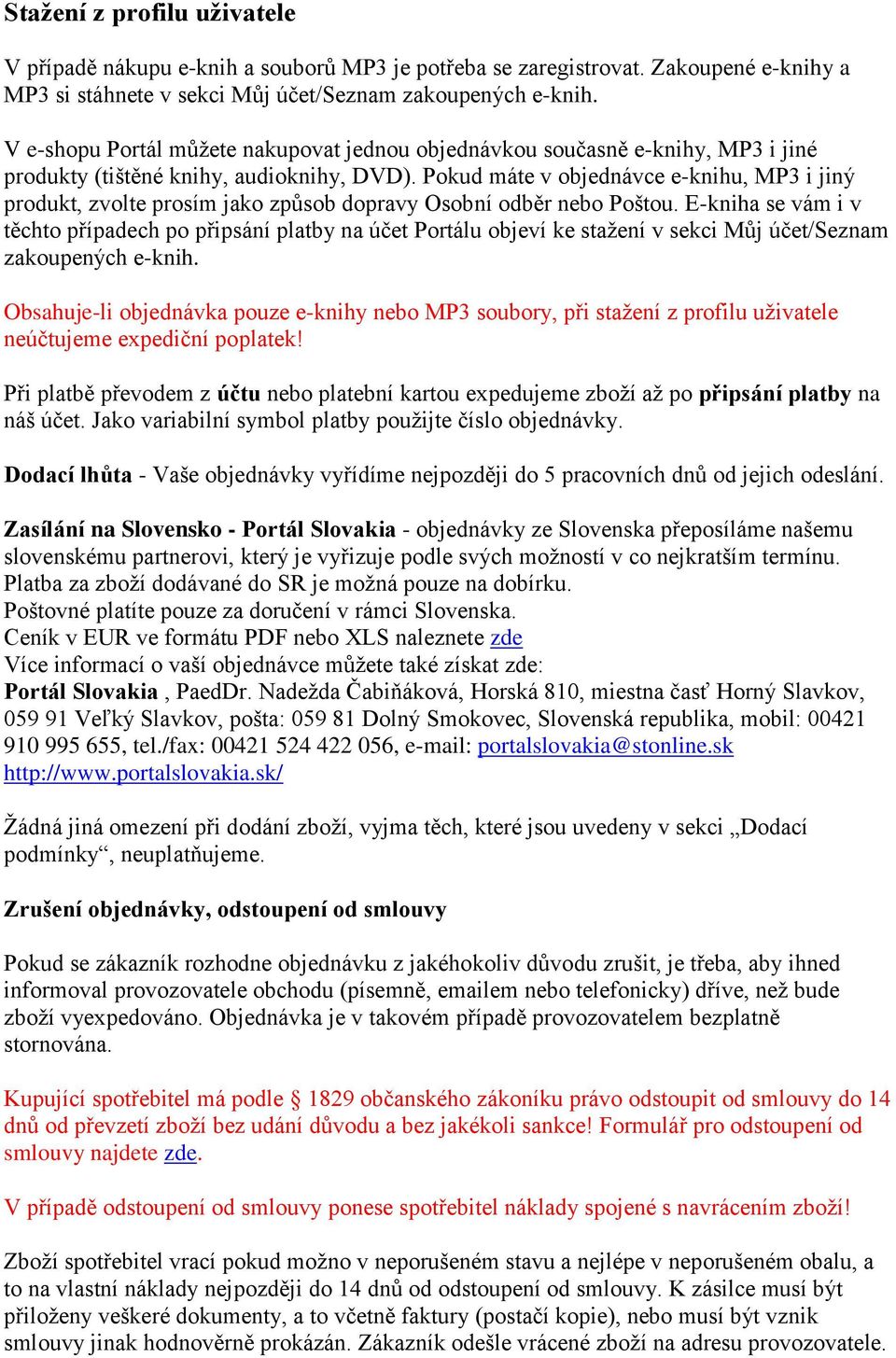 Pokud máte v objednávce e-knihu, MP3 i jiný produkt, zvolte prosím jako způsob dopravy Osobní odběr nebo Poštou.