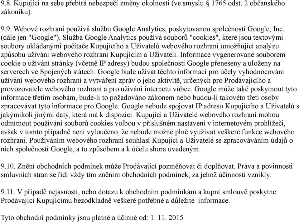 Služba Google Analytics používá souborů "cookies", které jsou textovými soubory ukládanými počítače Kupujícího a Uživatelů webového rozhraní umožňující analýzu způsobu užívání webového rozhraní