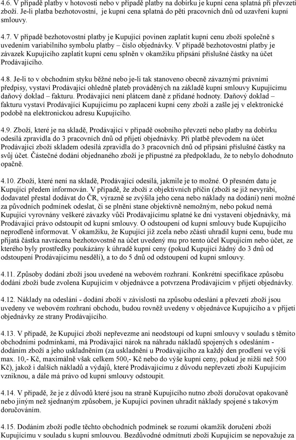 V případě bezhotovostní platby je Kupující povinen zaplatit kupní cenu zboží společně s uvedením variabilního symbolu platby číslo objednávky.