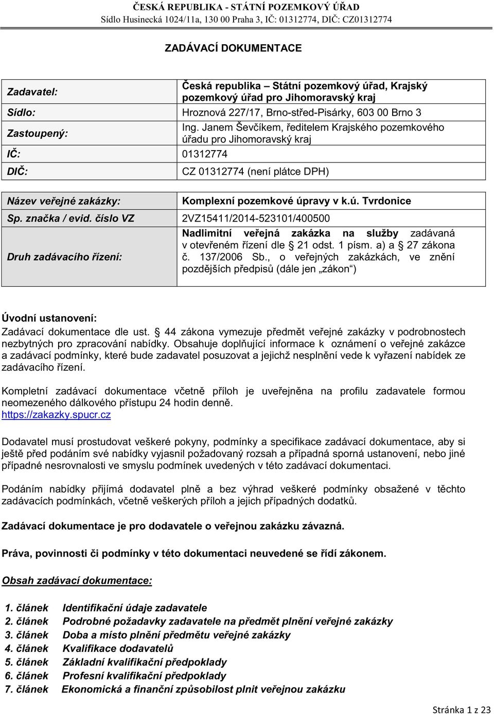 číslo VZ Druh zadávacího řízení: Komplexní pozemkové úpravy v k.ú. Tvrdonice 2VZ15411/2014-523101/400500 Nadlimitní veřejná zakázka na služby zadávaná v otevřeném řízení dle 21 odst. 1 písm.