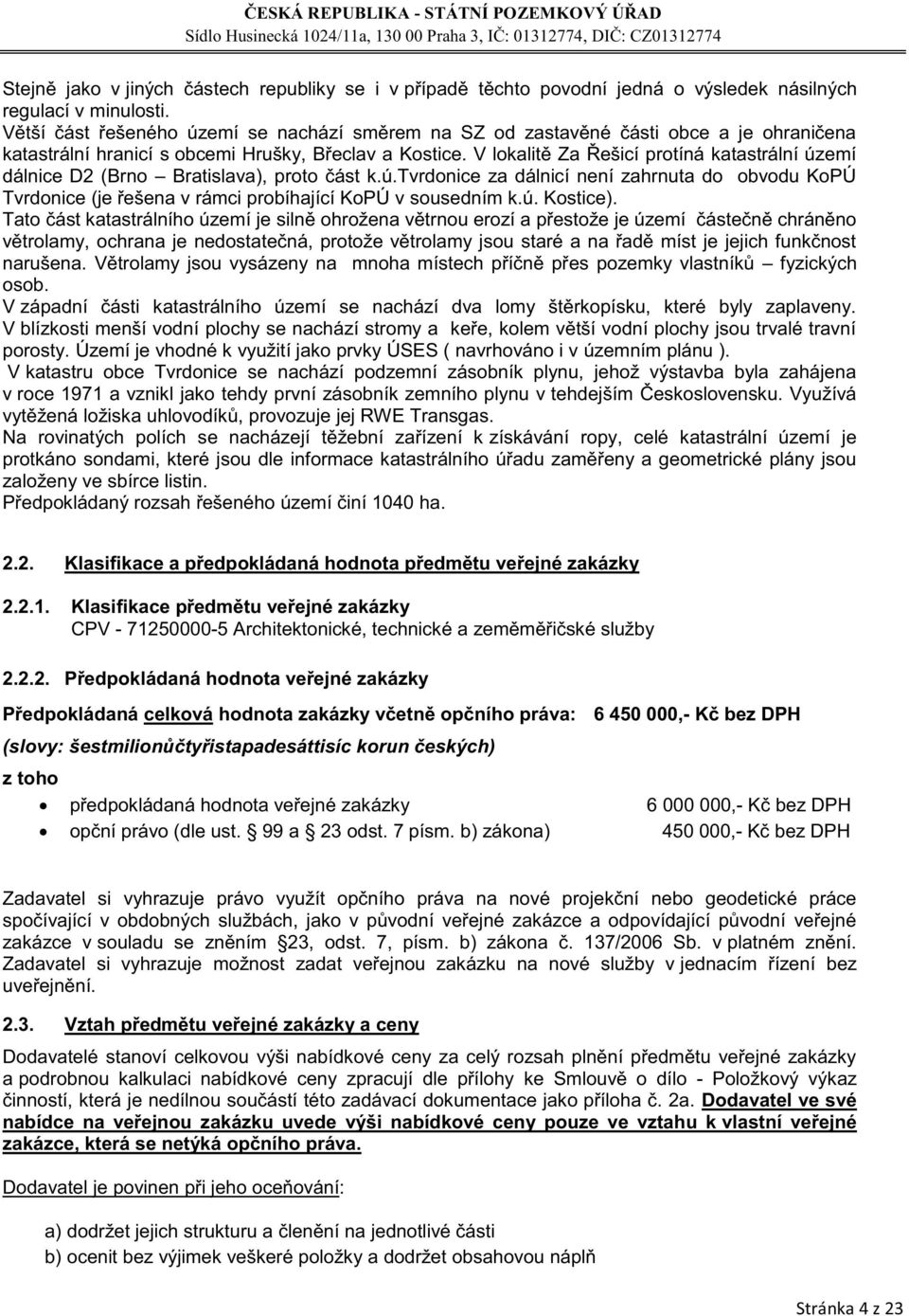 V lokalitě Za Řešicí protíná katastrální území dálnice D2 (Brno Bratislava), proto část k.ú.tvrdonice za dálnicí není zahrnuta do obvodu KoPÚ Tvrdonice (je řešena v rámci probíhající KoPÚ v sousedním k.