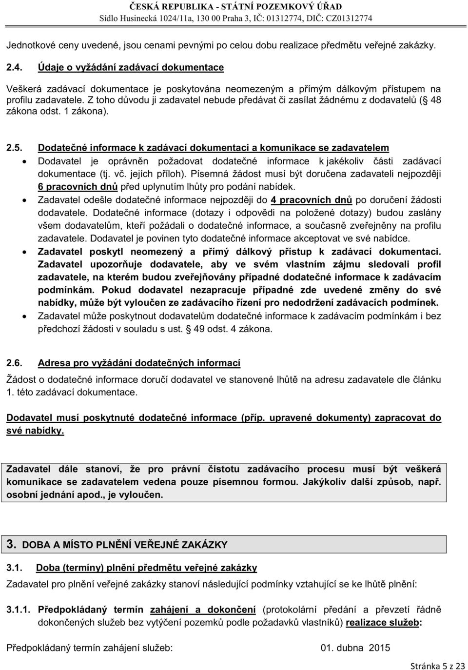 Z toho důvodu ji zadavatel nebude předávat či zasílat žádnému z dodavatelů ( 48 zákona odst. 1 zákona). 2.5.