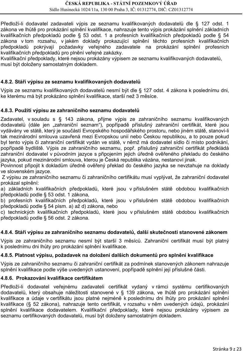 1 a profesních kvalifikačních předpokladů podle 54 zákona v tom rozsahu, v jakém doklady prokazující splnění těchto profesních kvalifikačních předpokladů pokrývají požadavky veřejného zadavatele na