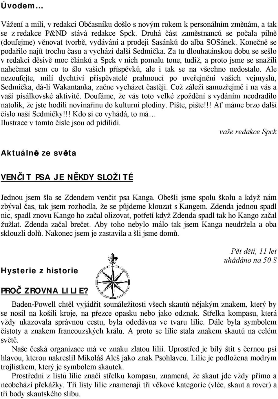 Za tu dlouhatánskou dobu se sešlo v redakci děsivě moc článků a Spck v nich pomalu tone, tudíž, a proto jsme se snažili nahečmat sem co to šlo vašich příspěvků, ale i tak se na všechno nedostalo.