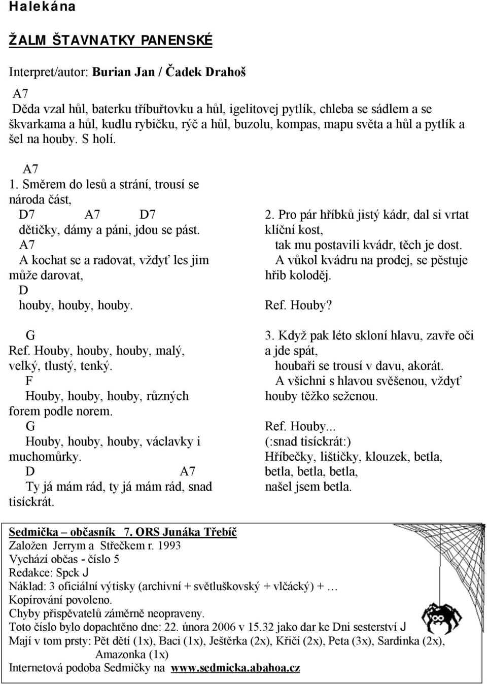 A7 A kochat se a radovat, vždyť les jim může darovat, D houby, houby, houby. G Ref. Houby, houby, houby, malý, velký, tlustý, tenký. F Houby, houby, houby, různých forem podle norem.