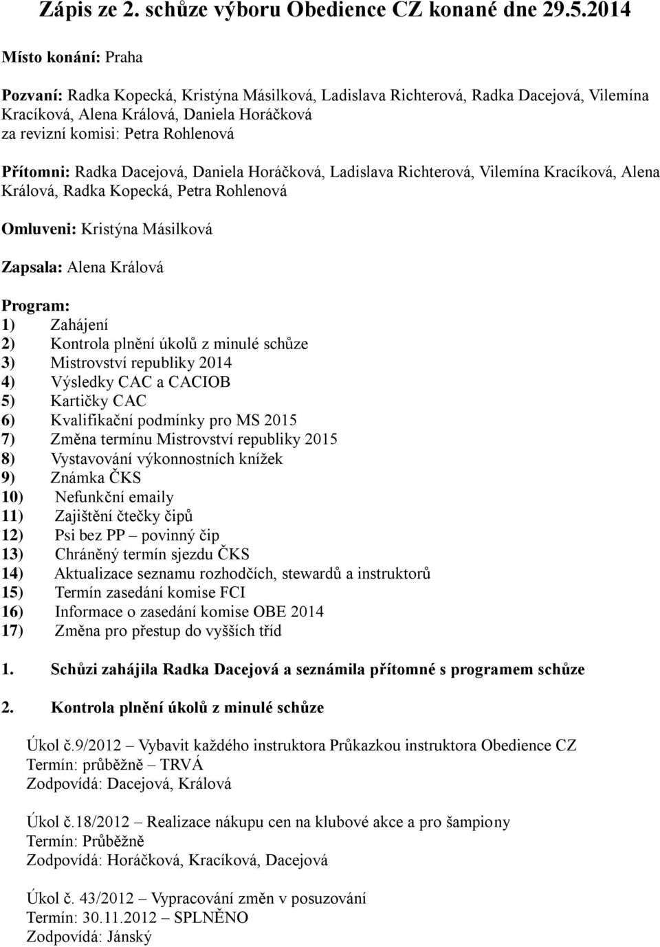 Přítomni: Radka Dacejová, Daniela Horáčková, Ladislava Richterová, Vilemína Kracíková, Alena Králová, Radka Kopecká, Petra Rohlenová Omluveni: Kristýna Másilková Zapsala: Alena Králová Program: 1)