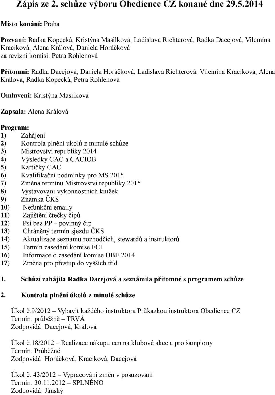 Přítomni: Radka Dacejová, Daniela Horáčková, Ladislava Richterová, Vilemína Kracíková, Alena Králová, Radka Kopecká, Petra Rohlenová Omluveni: Kristýna Másilková Zapsala: Alena Králová Program: 1)