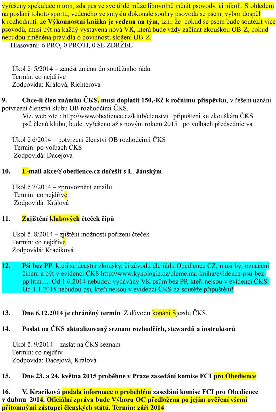 , že pokud se psem bude soutěžit více psovodů, musí být na každý vystavena nová VK, která bude vždy začínat zkouškou OB-Z, pokud nebudou změněna pravidla o povinnosti složení OB-Z.