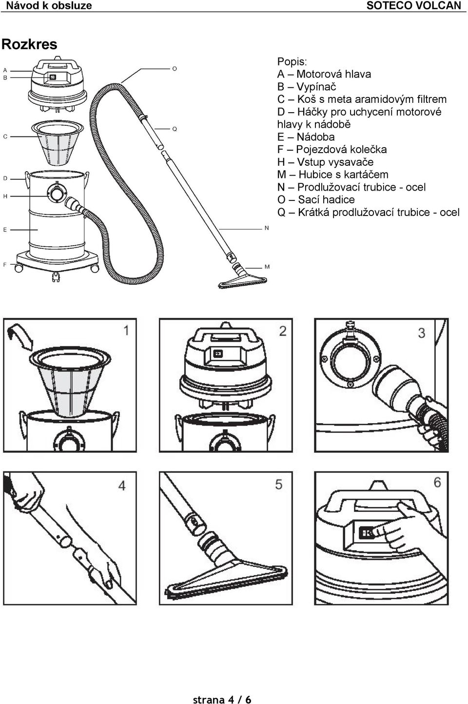 Pojezdová kolečka H Vstup vysavače M Hubice s kartáčem N Prodlužovací
