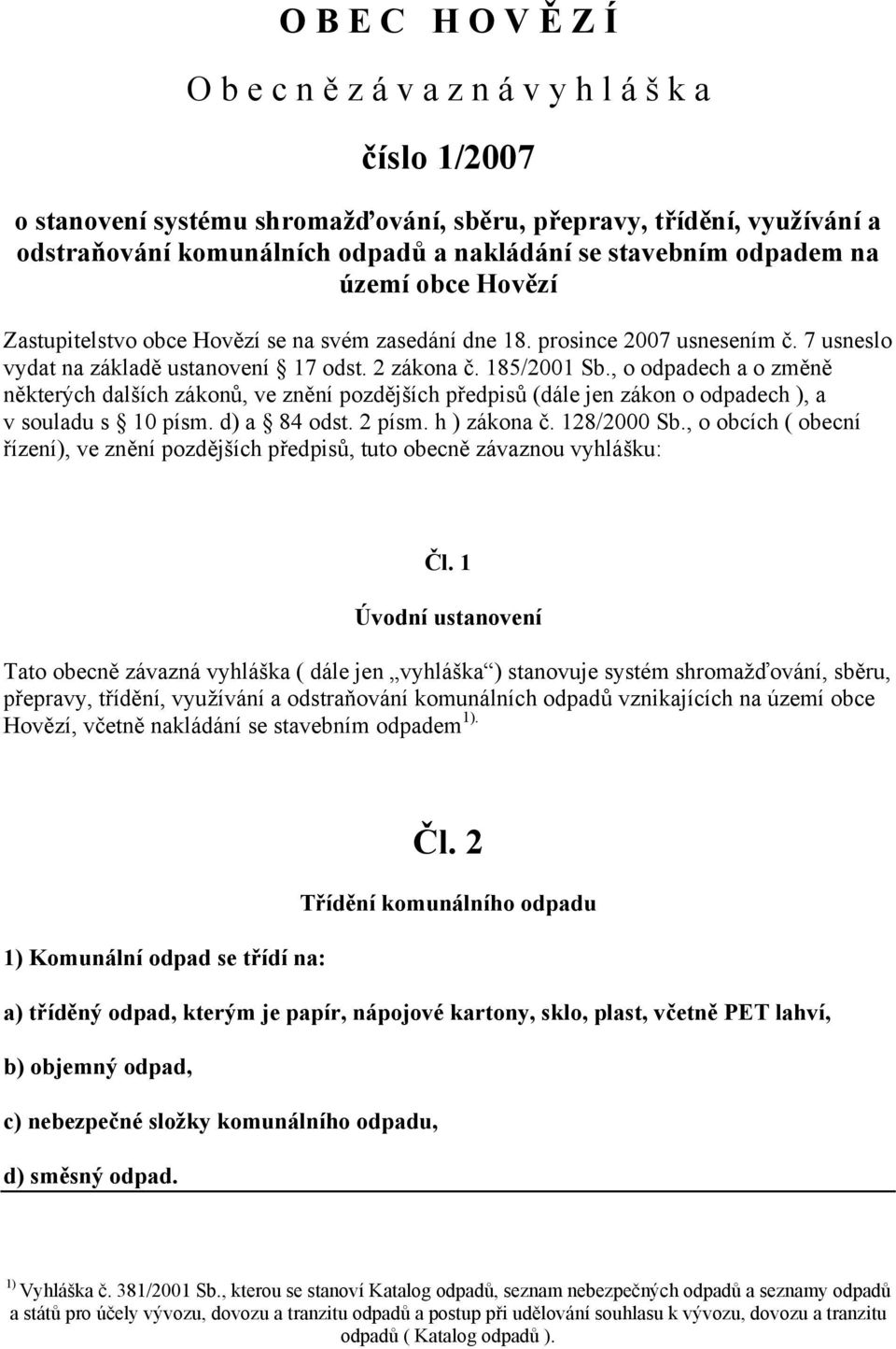 , o odpadech a o změně některých dalších zákonů, ve znění pozdějších předpisů (dále jen zákon o odpadech ), a v souladu s 10 písm. d) a 84 odst. 2 písm. h ) zákona č. 128/2000 Sb.