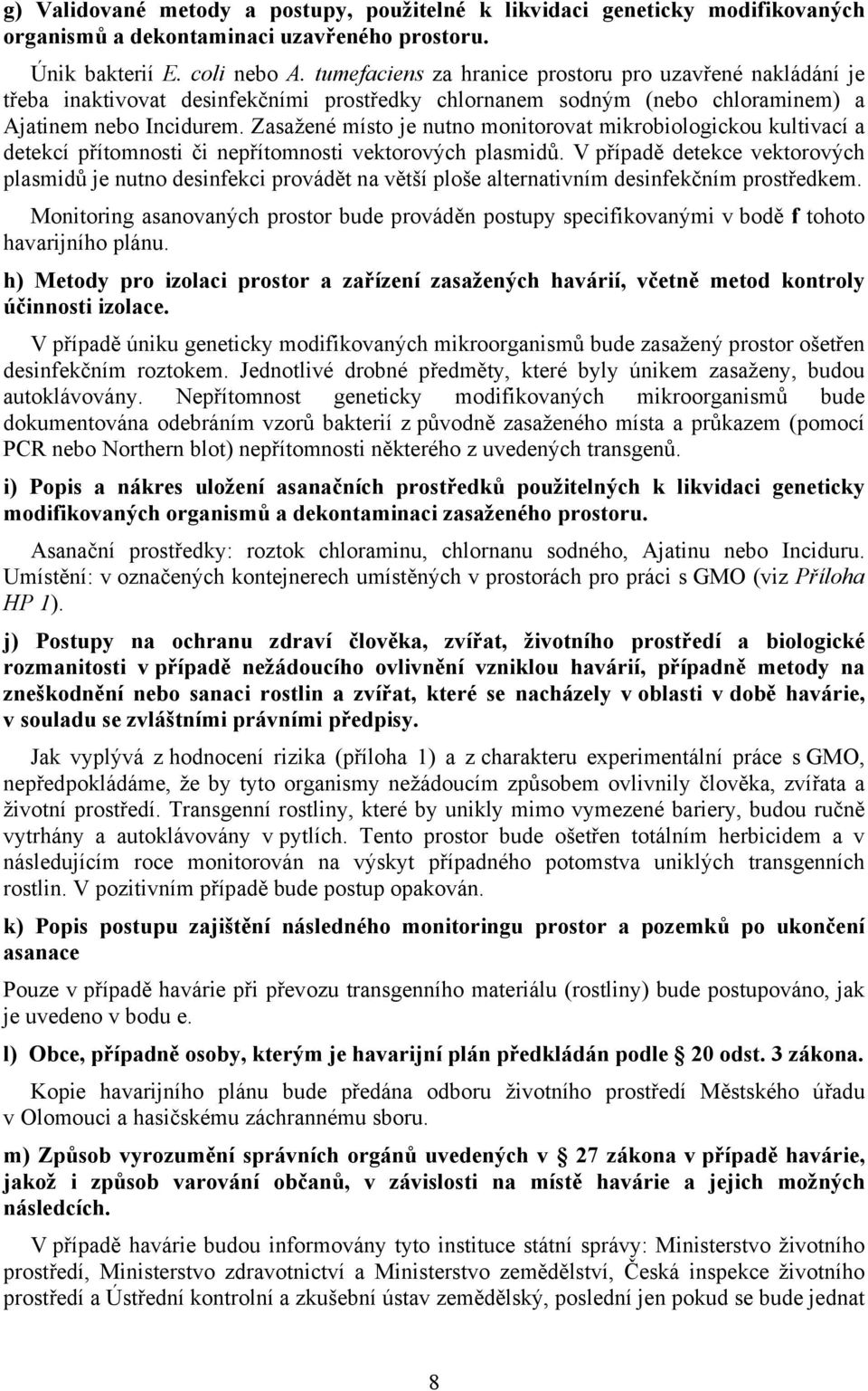 Zasažené místo je nutno monitorovat mikrobiologickou kultivací a detekcí přítomnosti či nepřítomnosti vektorových plasmidů.