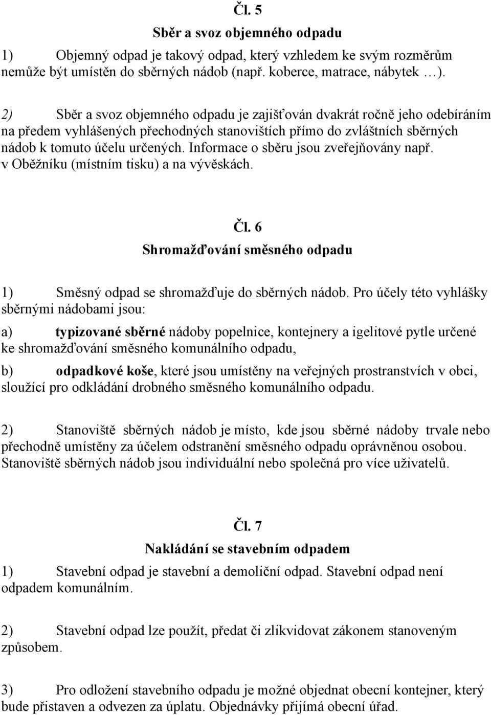 Informace o sběru jsou zveřejňovány např. v Oběžníku (místním tisku) a na vývěskách. Čl. 6 Shromažďování směsného odpadu 1) Směsný odpad se shromažďuje do sběrných nádob.