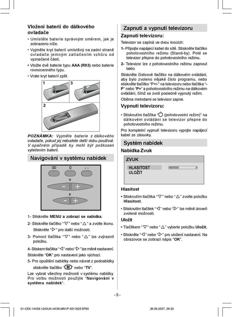 V opačném případě by mohl být poškozen vytečením baterií.