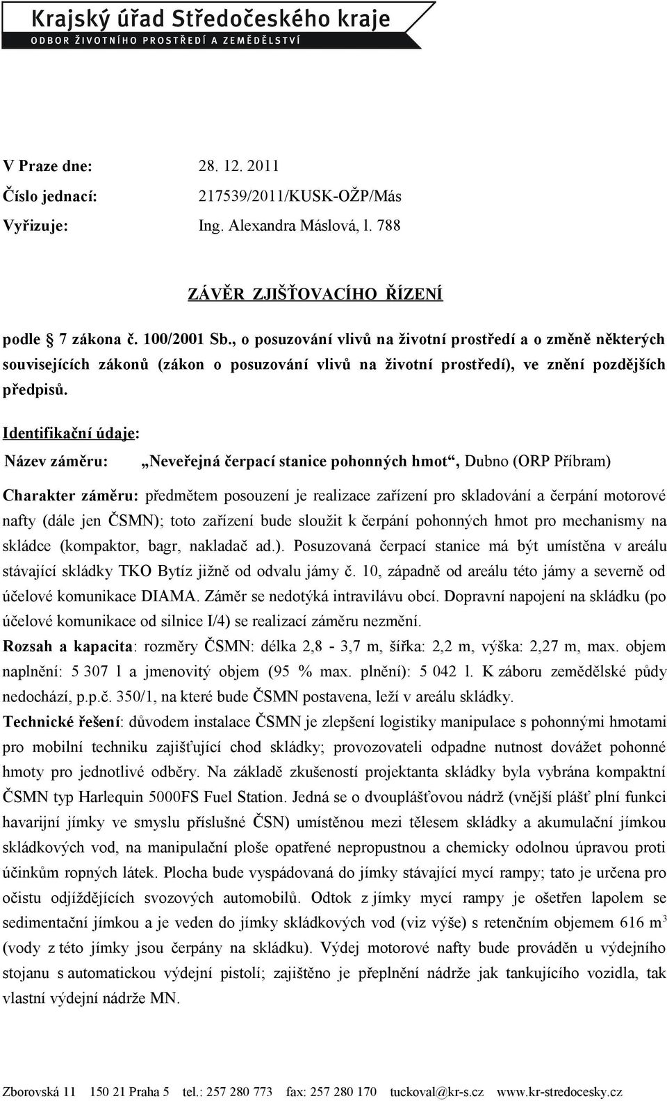 Identifikační údaje: Název záměru: Neveřejná čerpací stanice pohonných hmot, Dubno (ORP Příbram) Charakter záměru: předmětem posouzení je realizace zařízení pro skladování a čerpání motorové nafty