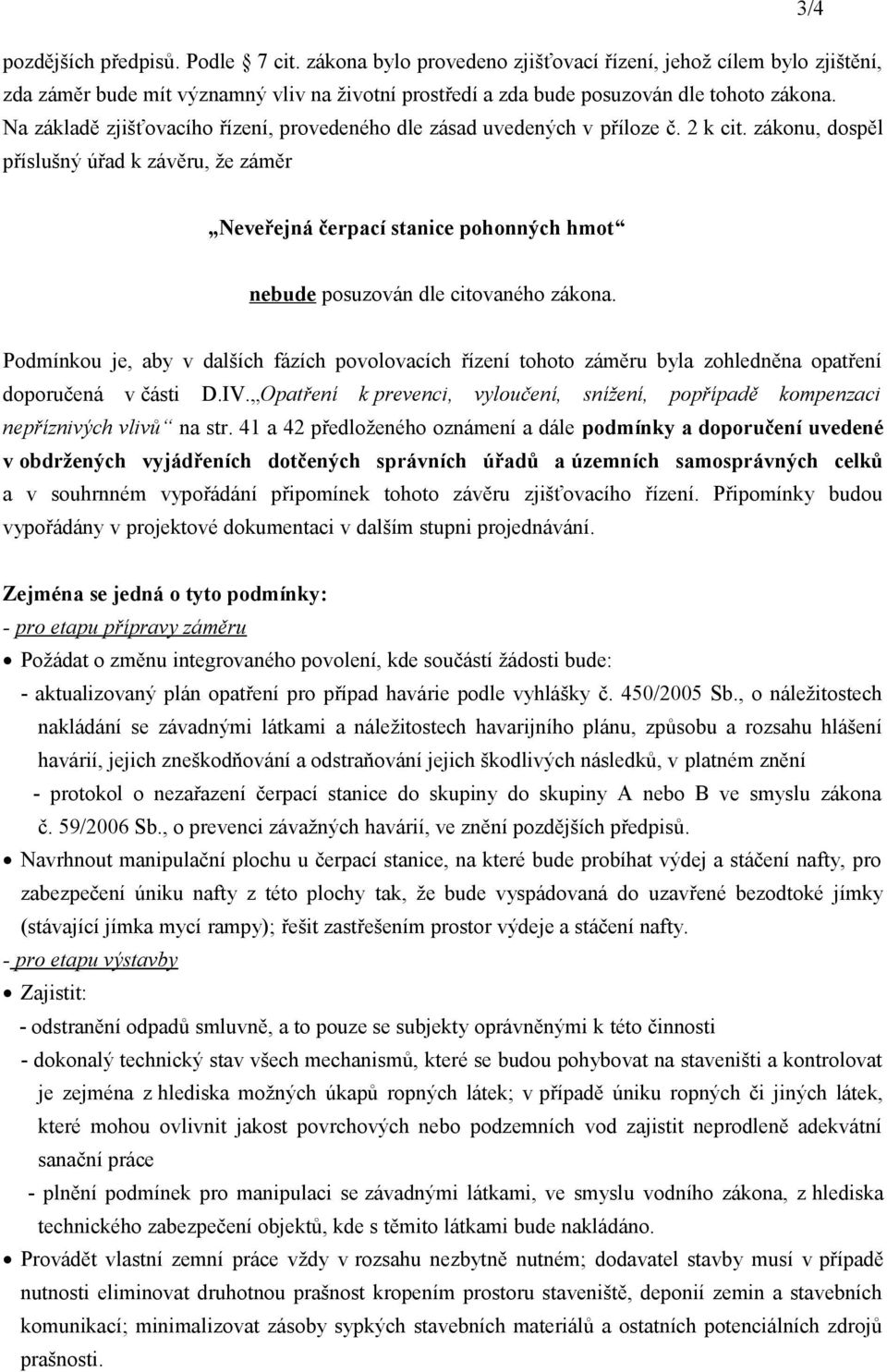 zákonu, dospěl příslušný úřad k závěru, že záměr Neveřejná čerpací stanice pohonných hmot nebude posuzován dle citovaného zákona.