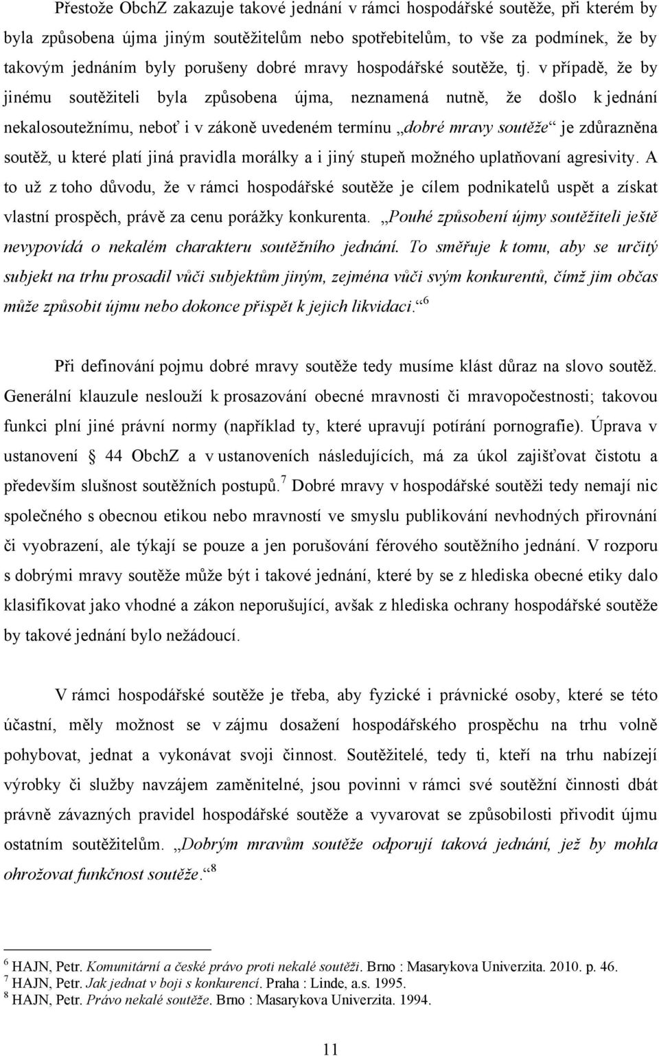 v případě, ţe by jinému soutěţiteli byla způsobena újma, neznamená nutně, ţe došlo k jednání nekalosouteţnímu, neboť i v zákoně uvedeném termínu dobré mravy soutěže je zdůrazněna soutěţ, u které