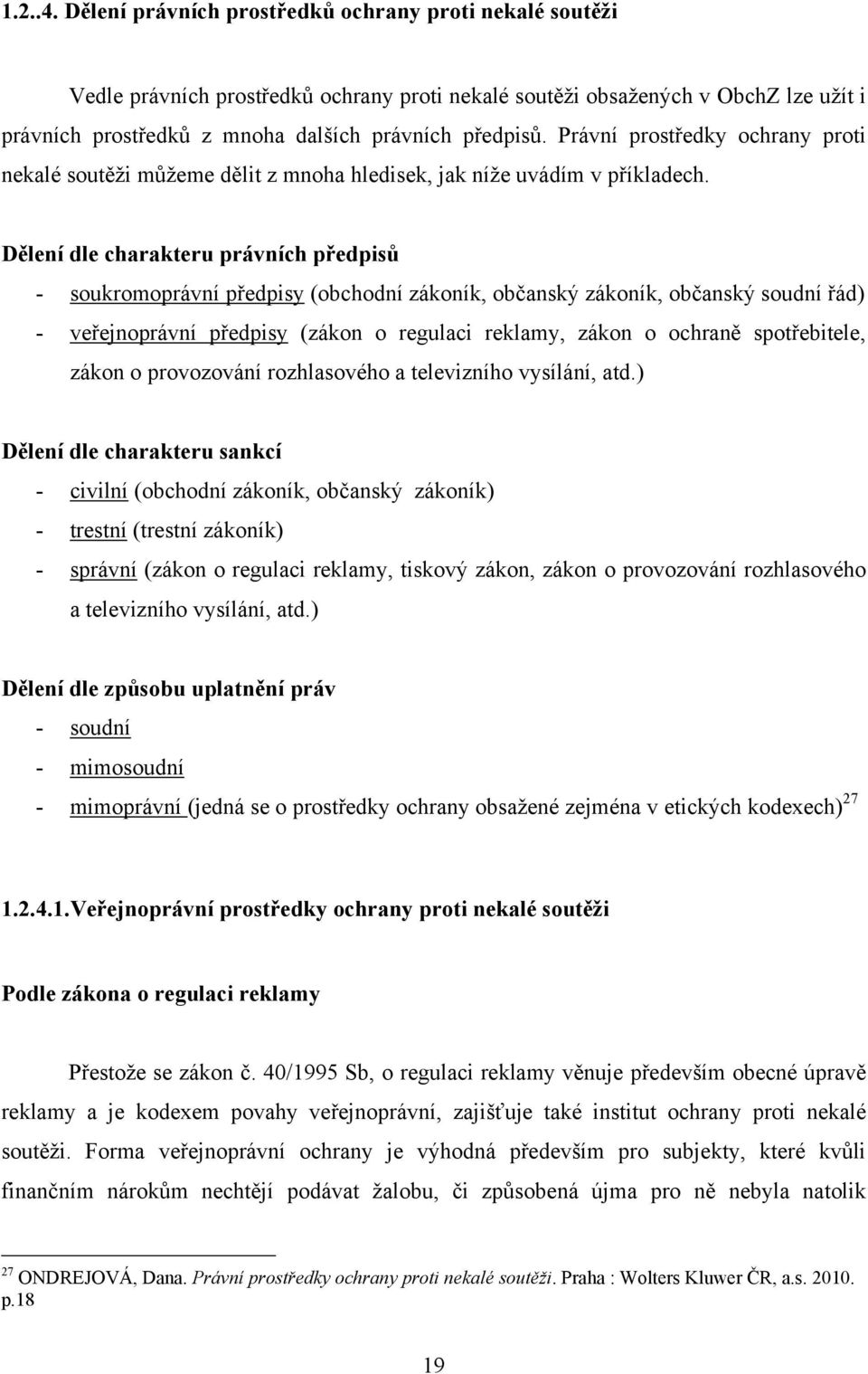 Právní prostředky ochrany proti nekalé soutěţi můţeme dělit z mnoha hledisek, jak níţe uvádím v příkladech.