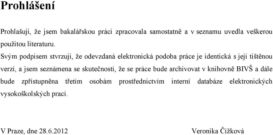 Svým podpisem stvrzuji, ţe odevzdaná elektronická podoba práce je identická s její tištěnou verzí, a jsem